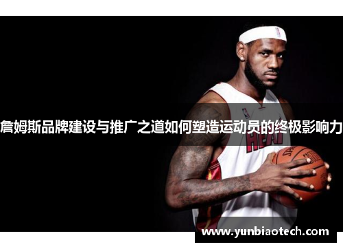 詹姆斯品牌建设与推广之道如何塑造运动员的终极影响力